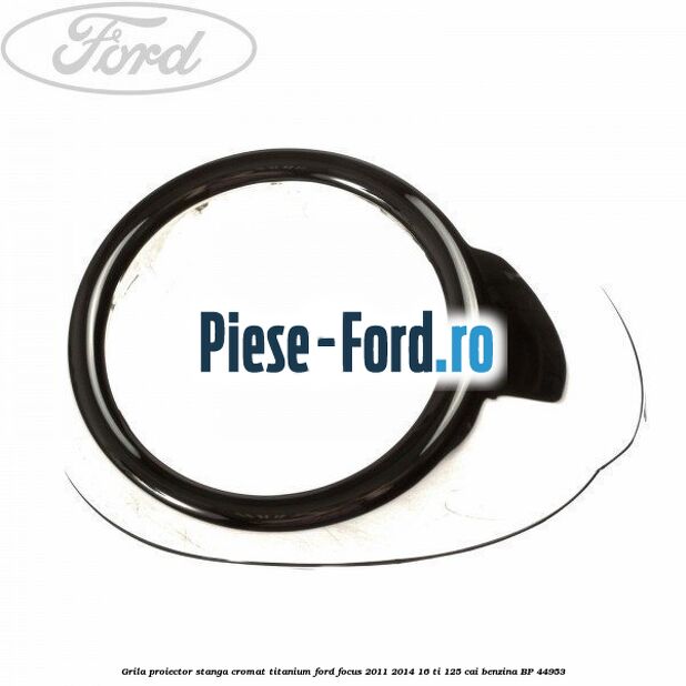 Grila proiector stanga cromat titanium Ford Focus 2011-2014 1.6 Ti 125 cai #650357A952 Grila proiector stanga cromat titanium Ford Focus 2011-2014 1.6 Ti 125 cai #650357A952